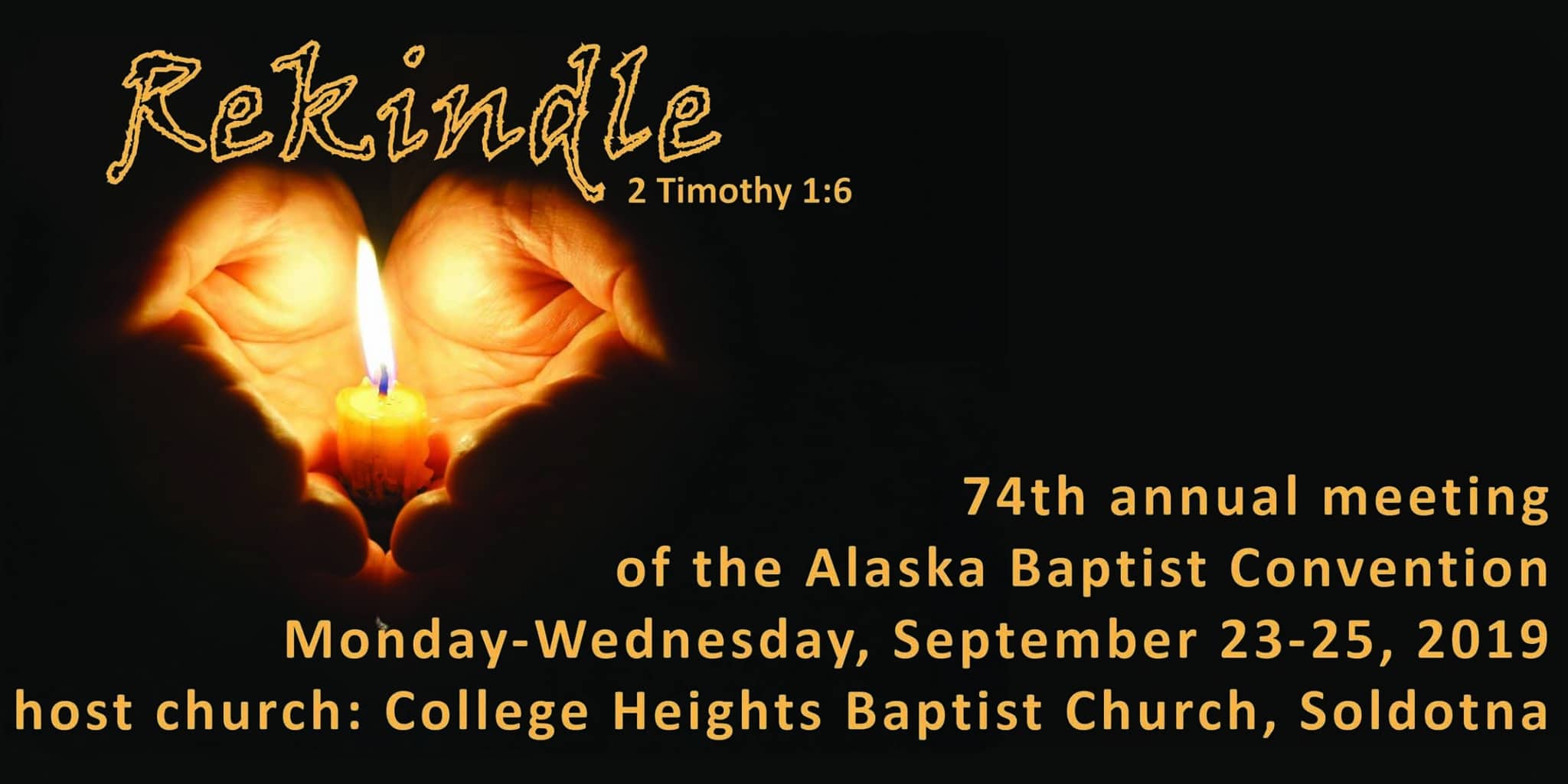 Rekindle the Gift of God 74th Annual Meeting of the Alaska Baptist Convention
